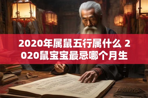 2020年属鼠五行属什么 2020鼠宝宝最忌哪个月生