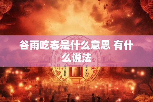 谷雨吃春是什么意思 有什么说法
