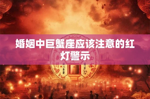 婚姻中巨蟹座应该注意的红灯警示