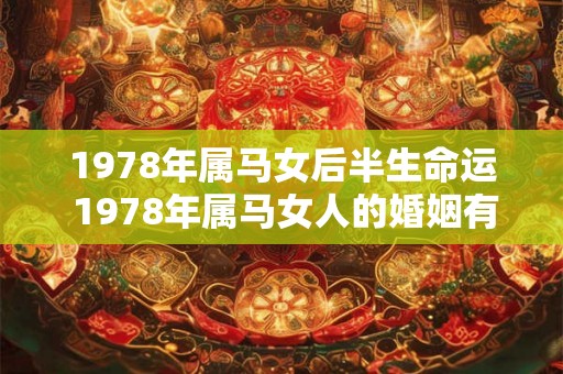 1978年属马女后半生命运 1978年属马女人的婚姻有几次