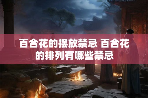 百合花的摆放禁忌 百合花的排列有哪些禁忌
