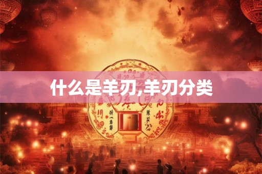 什么是羊刃,羊刃分类