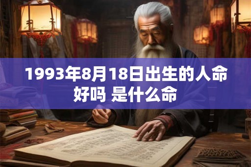 1993年8月18日出生的人命好吗 是什么命