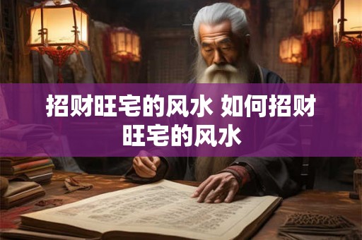 招财旺宅的风水 如何招财旺宅的风水