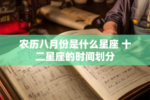 农历八月份是什么星座 十二星座的时间划分