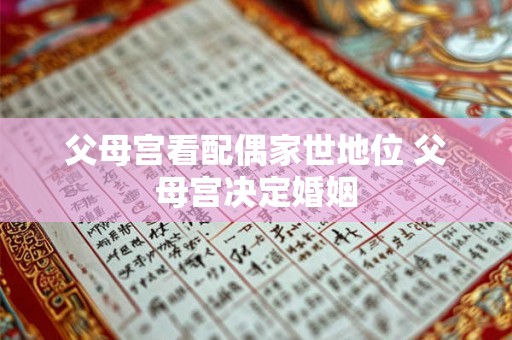 父母宫看配偶家世地位 父母宫决定婚姻