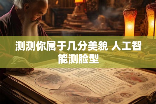 测测你属于几分美貌 人工智能测脸型