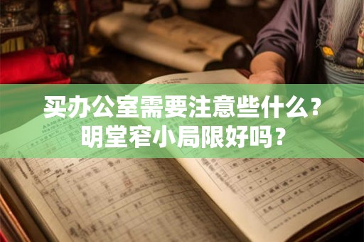 买办公室需要注意些什么？明堂窄小局限好吗？