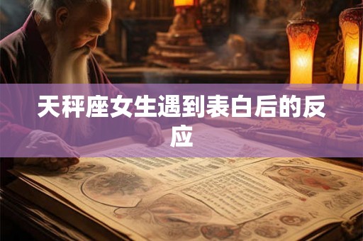 天秤座女生遇到表白后的反应