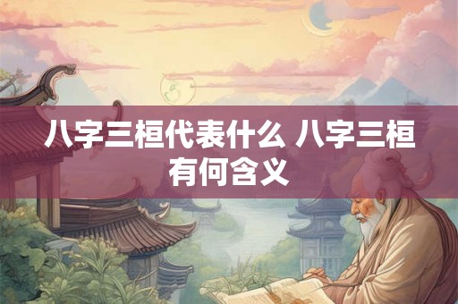 八字三桓代表什么 八字三桓有何含义