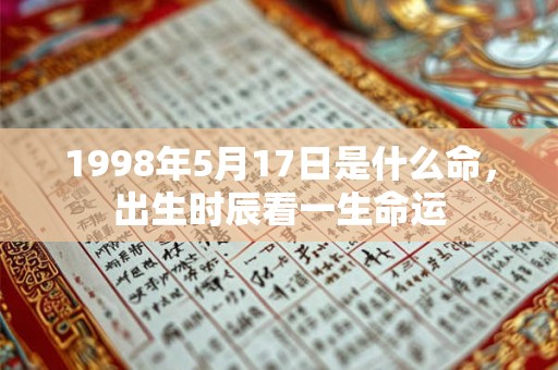 1998年5月17日是什么命，出生时辰看一生命运
