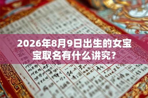 2026年8月9日出生的女宝宝取名有什么讲究？