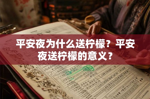平安夜为什么送柠檬?平安夜送柠檬的意义? 平安夜为什么送柠檬?平安夜送柠檬的意义?