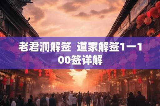 老君洞解签  道家解签1一100签详解
