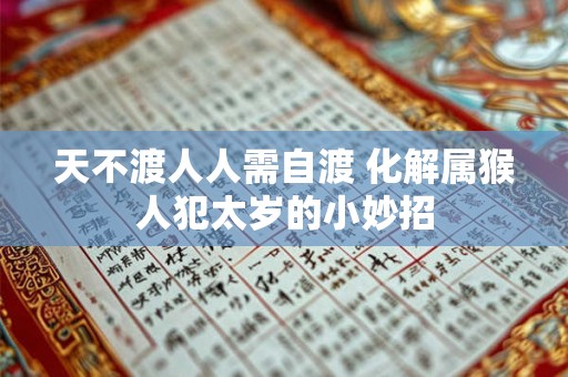 天不渡人人需自渡 化解属猴人犯太岁的小妙招