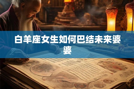 白羊座女生如何巴结未来婆婆