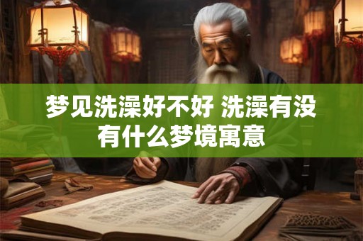 梦见洗澡好不好 洗澡有没有什么梦境寓意