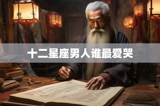 十二星座男人谁最爱哭