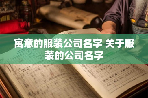 寓意的服装公司名字 关于服装的公司名字