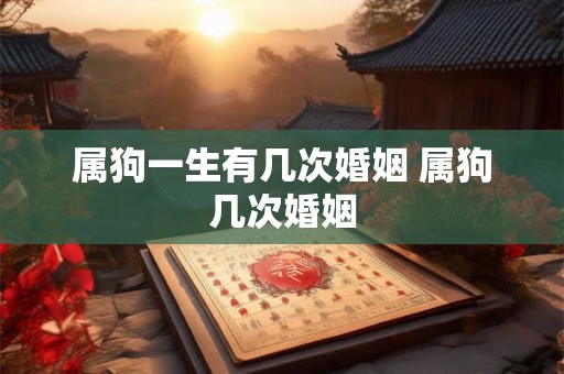 属狗一生有几次婚姻 属狗几次婚姻