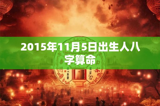 2015年11月5日出生人八字算命
