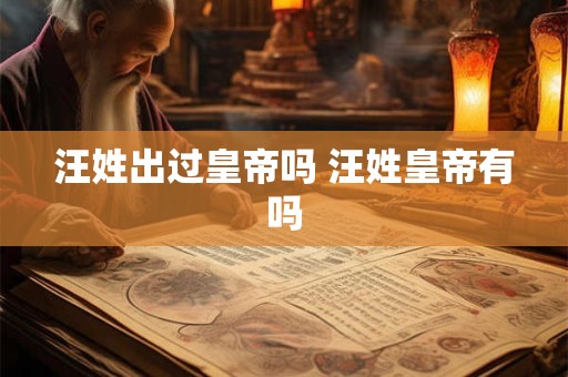 汪姓出过皇帝吗 汪姓皇帝有吗