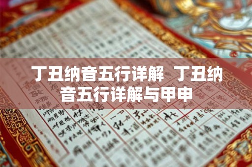 丁丑纳音五行详解  丁丑纳音五行详解与甲申