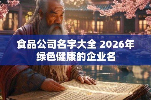 食品公司名字大全 2026年绿色健康的企业名