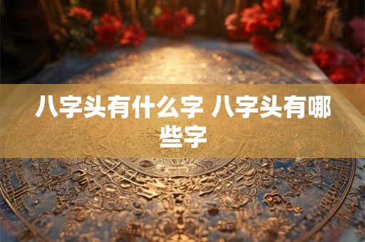 八字头有什么字 八字头有哪些字