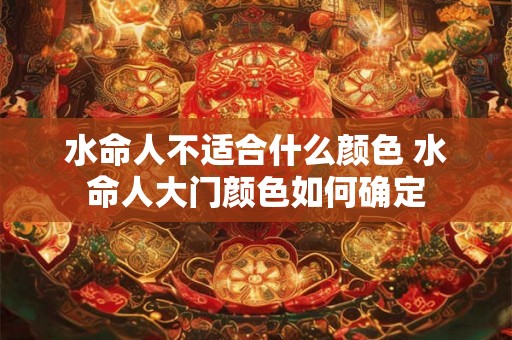 水命人不适合什么颜色 水命人大门颜色如何确定