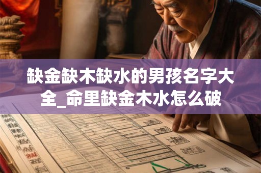 缺金缺木缺水的男孩名字大全_命里缺金木水怎么破