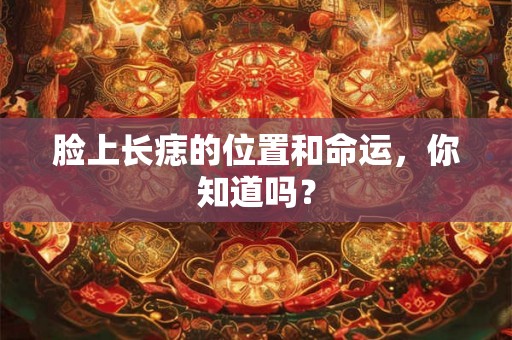 脸上长痣的位置和命运，你知道吗？