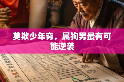 莫欺少年穷，属狗男最有可能逆袭