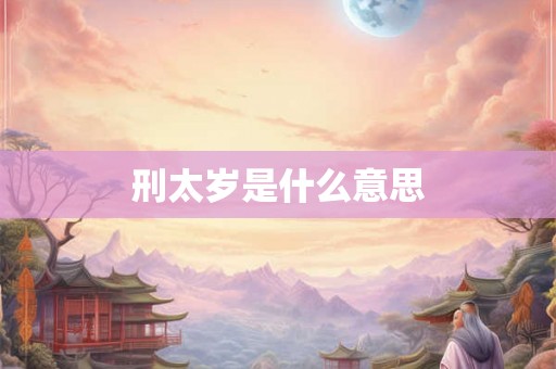 刑太岁是什么意思 刑太岁是什么意思