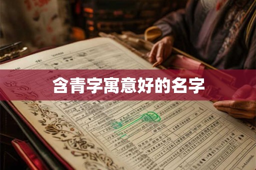 含青字寓意好的名字