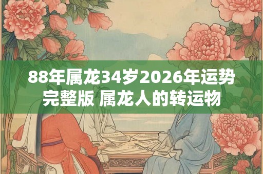 88年属龙34岁2026年运势完整版 属龙人的转运物