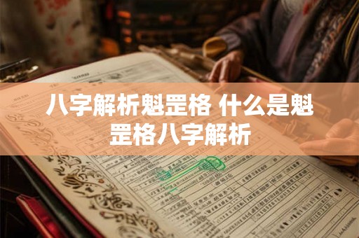八字解析魁罡格 什么是魁罡格八字解析 八字解析魁罡格 什么是魁罡格八字解析