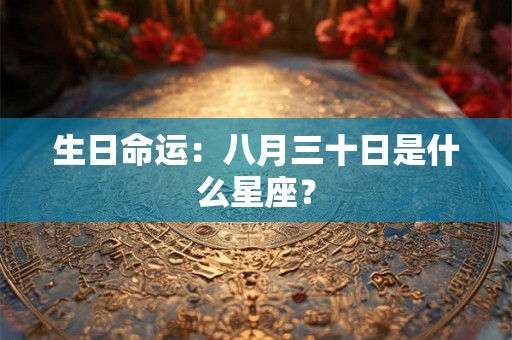 生日命运：八月三十日是什么星座？