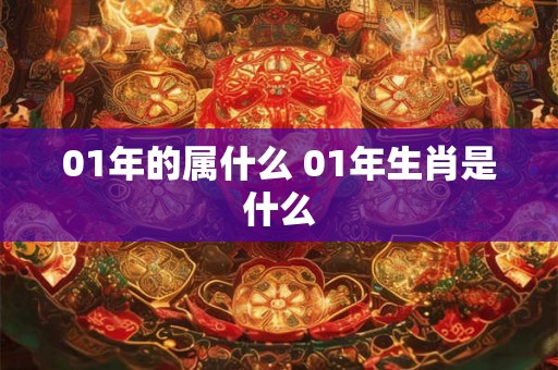 01年的属什么 01年生肖是什么
