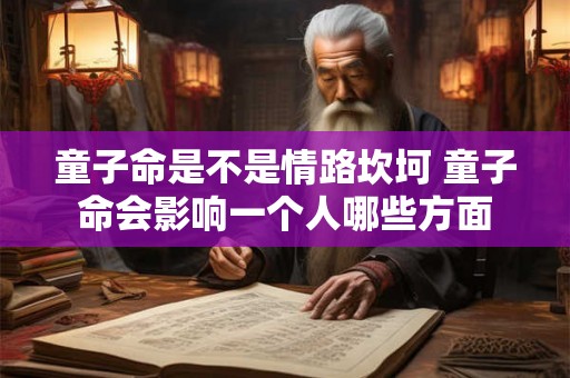 童子命是不是情路坎坷 童子命会影响一个人哪些方面