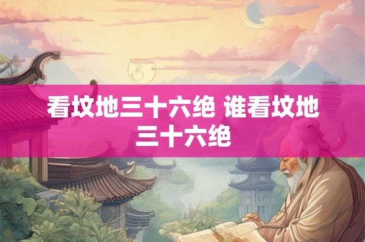 看坟地三十六绝 谁看坟地三十六绝