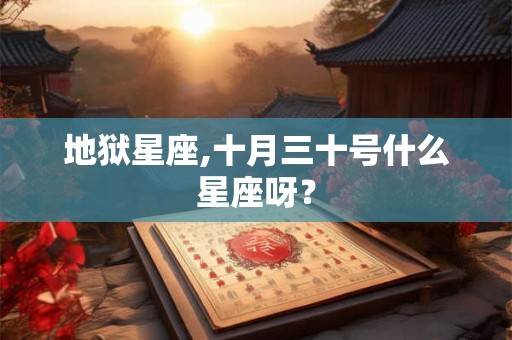 地狱星座,十月三十号什么星座呀？