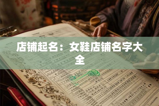 店铺起名：女鞋店铺名字大全