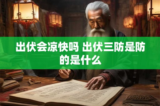 出伏会凉快吗 出伏三防是防的是什么
