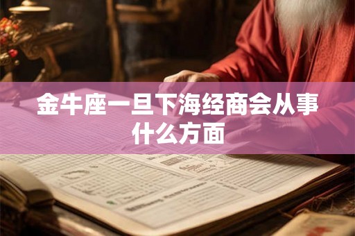 金牛座一旦下海经商会从事什么方面