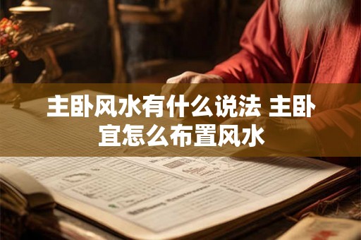 主卧风水有什么说法 主卧宜怎么布置风水