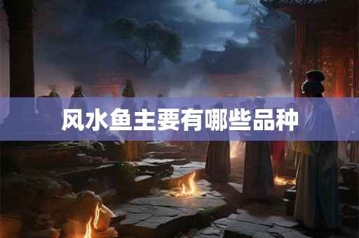 风水鱼主要有哪些品种