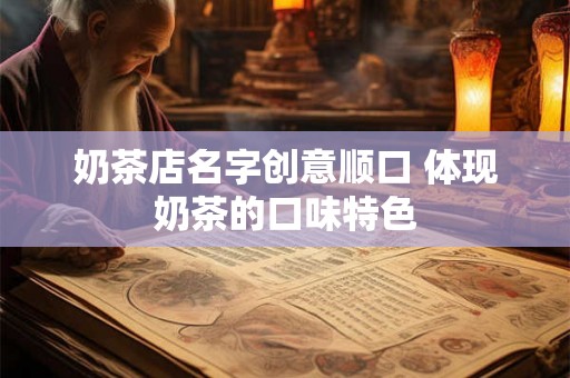奶茶店名字创意顺口 体现奶茶的口味特色
