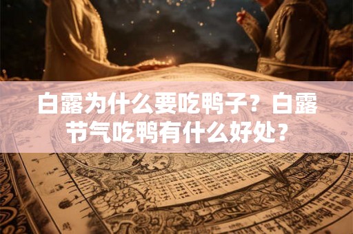 白露为什么要吃鸭子?白露节气吃鸭有什么好处? 白露为什么要吃鸭子?白露节气吃鸭有什么好处?