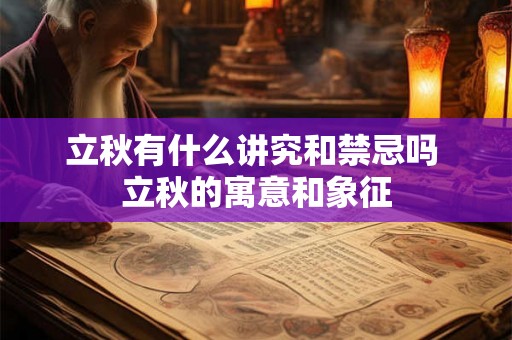 立秋有什么讲究和禁忌吗 立秋的寓意和象征